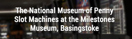 National Penny Slot Machine Museum, Milestones Museum in Basingstoke