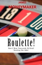 Cover of the book Roulette! How I won Thosands Without Beating the Odds
